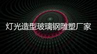 燈光造型玻璃鋼雕塑廠家