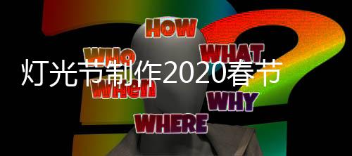 燈光節(jié)制作2020春節(jié)活動策劃制作展覽