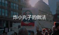 炸小丸子的做法
