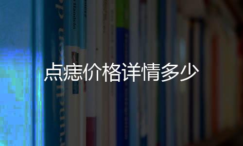 點痣價格詳情多少