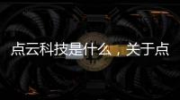 點云科技是什么，關(guān)于點云科技的軟件詳細(xì)情況