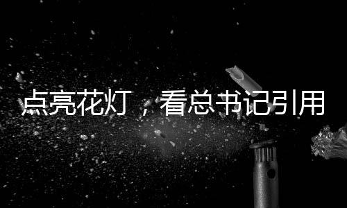 點亮花燈,看總書記引用過的絕美詩詞