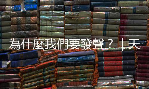 為什麼我們要發聲？｜天下雜誌