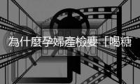 為什麼孕婦產檢要「喝糖水」？懷孕第幾週要做？如果沒通過會怎樣？