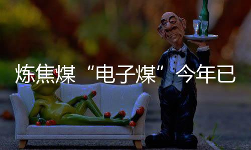 煉焦煤“電子煤”今年已跌35%，創(chuàng)近9年新低，何時見底