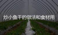炒小魚干的做法和食材用料及健康功效