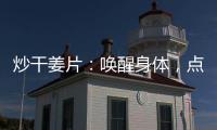 炒干姜片：喚醒身體，點亮健康之光！
