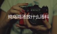 燉烏雞湯放什么湯料