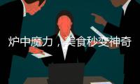 爐中魔力，美食秒變神奇