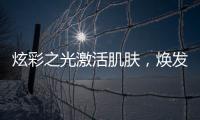 炫彩之光激活肌膚，煥發青春光采