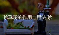 珍珠粉的作用與用法 珍珠粉怎么用能去黑頭
