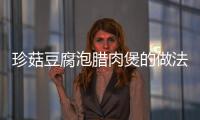 珍菇豆腐泡臘肉煲的做法和食材用料及健康功效