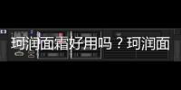 珂潤(rùn)面霜好用嗎？珂潤(rùn)面霜適合什么膚質(zhì)
