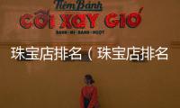 珠寶店排名（珠寶店排名）