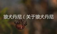 狼犬丹尼（關(guān)于狼犬丹尼的基本情況說明介紹）