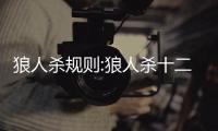 狼人殺規則:狼人殺十二人標準局游戲規則介紹