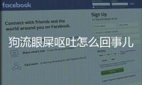 狗流眼屎嘔吐怎么回事兒？狗流眼屎嘔吐怎么回事啊