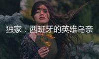 獨家：西班牙的英雄烏奈