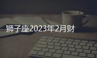獅子座2023年2月財(cái)富運(yùn)勢(shì) 2023年2月獅子座財(cái)富運(yùn)程詳解
