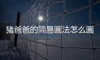 豬爸爸的簡易畫法怎么畫，豬爸爸的簡易畫法
