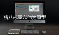 豬八戒竟以他為原型  揭秘朱元璋何要禁《西游記》