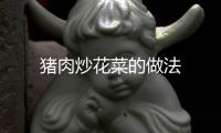 豬肉炒花菜的做法