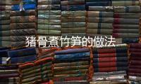 豬骨煮竹筍的做法