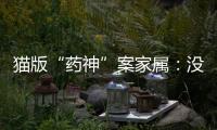 貓版“藥神”案家屬：沒想到判這么重，已上訴