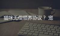 貓咪無償領養協議？ 寵物貓無償領養