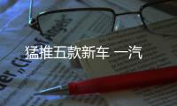 猛推五款新車 一汽