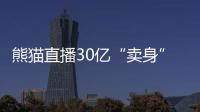 熊貓直播30億“賣身”或是無奈 過度燒錢存大量負(fù)債