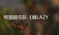 熊貓眼樂隊《懶LAZY》MV正式發布