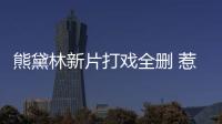 熊黛林新片打戲全刪 惹懷孕揣測