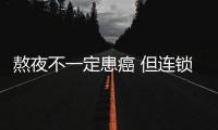 熬夜不一定患癌 但連鎖反應就夠你受的