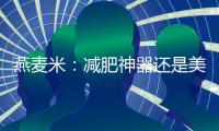 燕麥米：減肥神器還是美食享受？