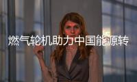 燃氣輪機助力中國能源轉型