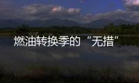 燃油轉換季的“無措”