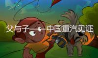 父與子——中國重汽見證的運輸夢想與堅守