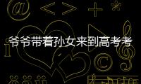 爺爺帶著孫女來到高考考點拍照 讓孩子感受高考氣氛