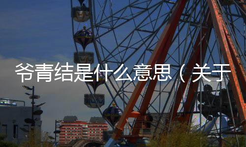 爺青結(jié)是什么意思（關(guān)于爺青結(jié)是什么意思的基本情況說(shuō)明介紹）