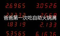 爸爸第一次吃自助火鍋滿臉拘謹 網友：我們踩在父母肩上看世界 ?