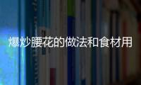 爆炒腰花的做法和食材用料及健康功效