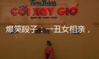 爆笑段子：一丑女相親，對方單膝跪下了！