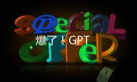 爆了！GPT