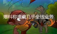 爆料稱滴滴幾乎全線業(yè)務(wù)都將裁員：總體比例約20％