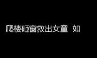 爬樓砸窗救出女童  如何對孩子進(jìn)行防火安全教育？