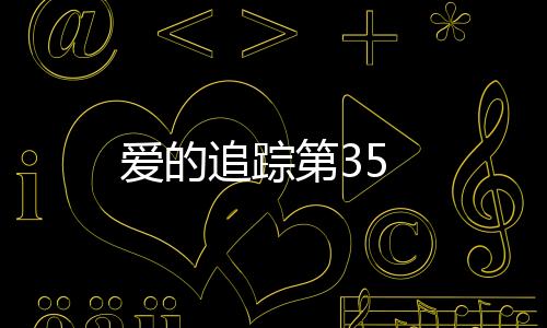 愛的追蹤第35