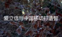 愛(ài)立信與中國(guó)移動(dòng)打造智能制造原型