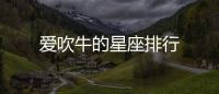 愛吹牛的星座排行