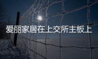 愛麗家居在上交所主板上市，上市首日股價漲44.03%